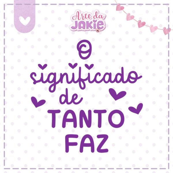 O SIGNIFICADO DE TANTO FAZ 2220AJ3D